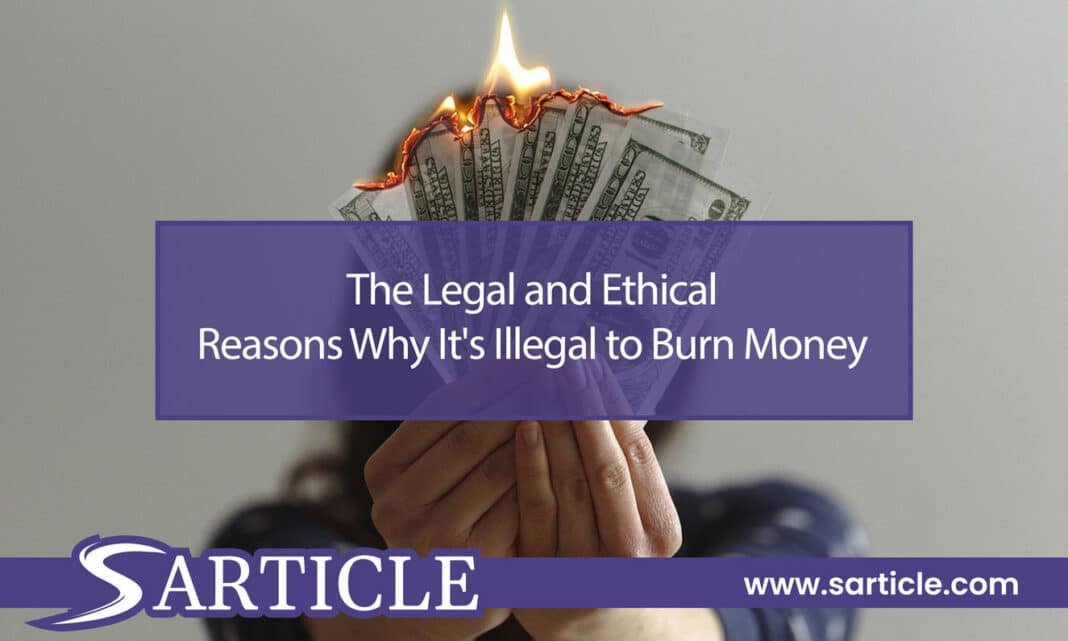 The Legal and Ethical Reasons why is it illegal to burn money