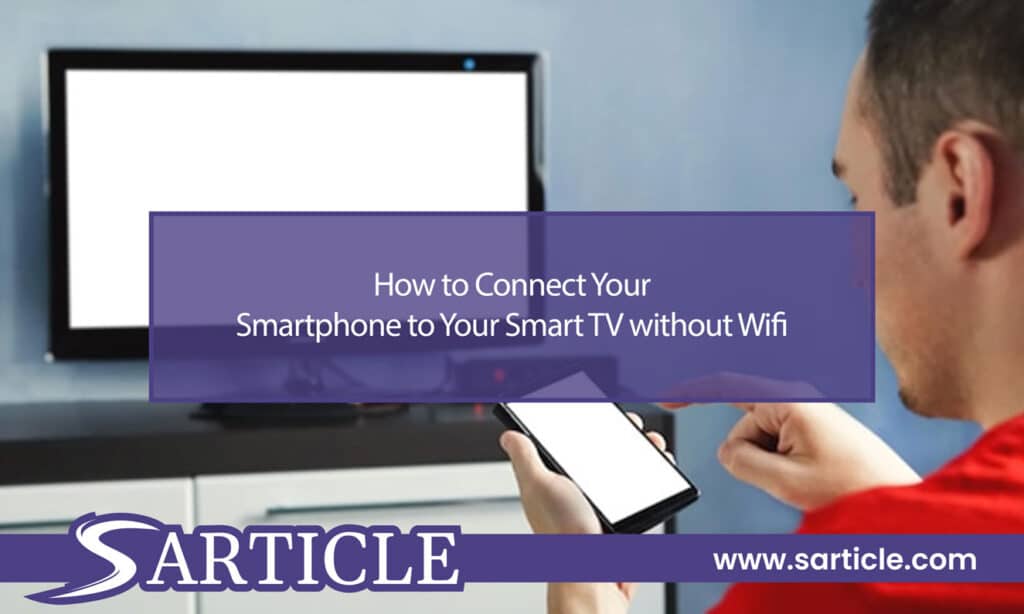 How to Connect Phone to Smart TV Without WIFI The Most Secure Way