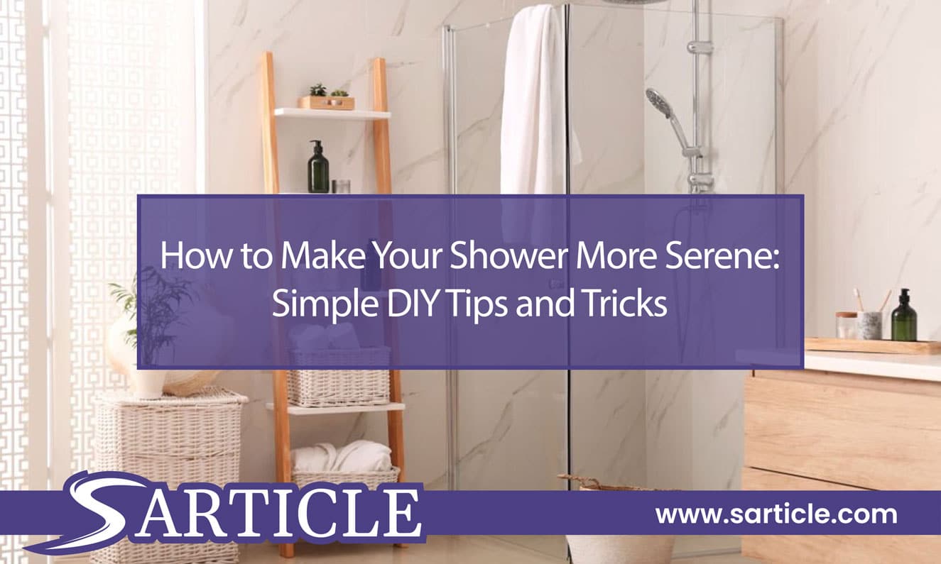 How To Make Your Shower More Serene: Simple DIY Tips and Tricks