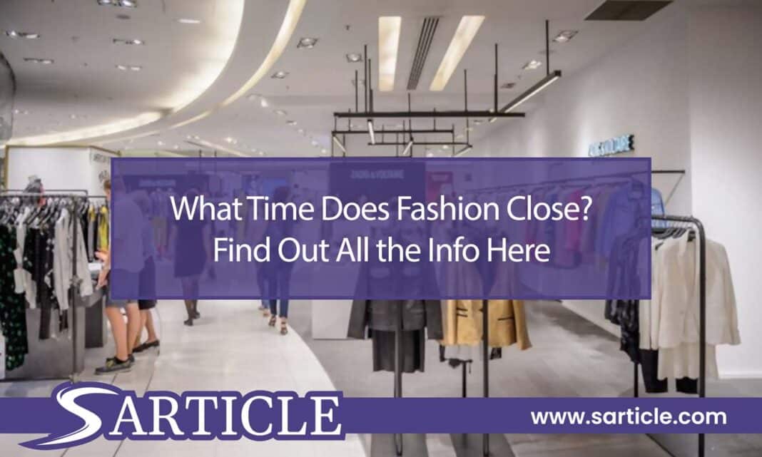 What Time Does It Fashion Close