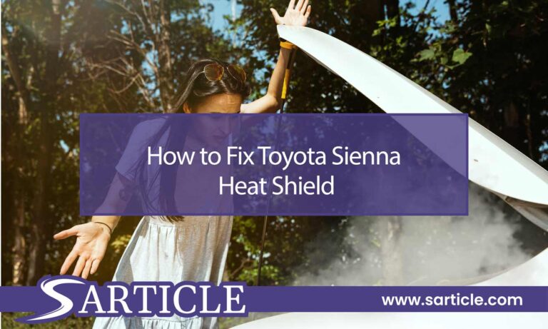 How to Fix Toyota Sienna Heat Shield: Step-by-Step Guide
