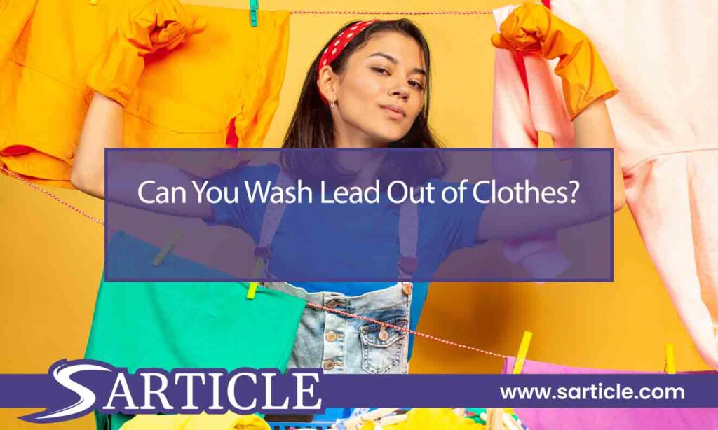 Can You Wash Lead Out of Clothes?