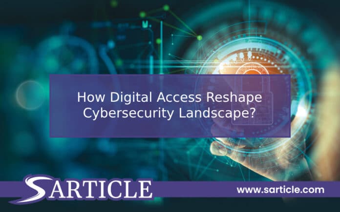 How Digital Access Reshape Cybersecurity Landscape