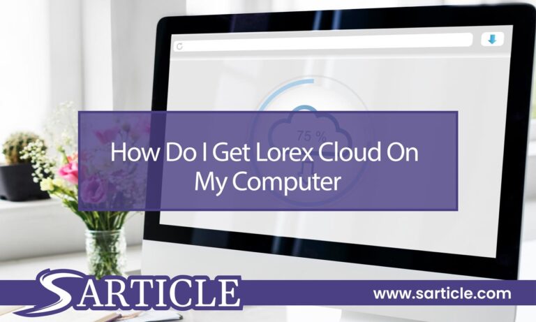 How Do I Get Lorex Cloud on My Computer