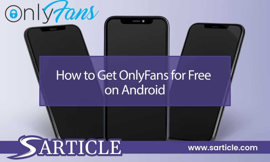 How to Get OnlyFans for Free on Android: A Comprehensive Guide