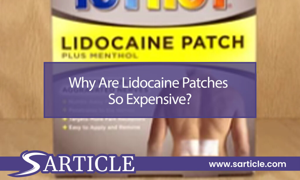 Why Are Lidocaine Patches So Expensive? Unveiling the Cost Factors