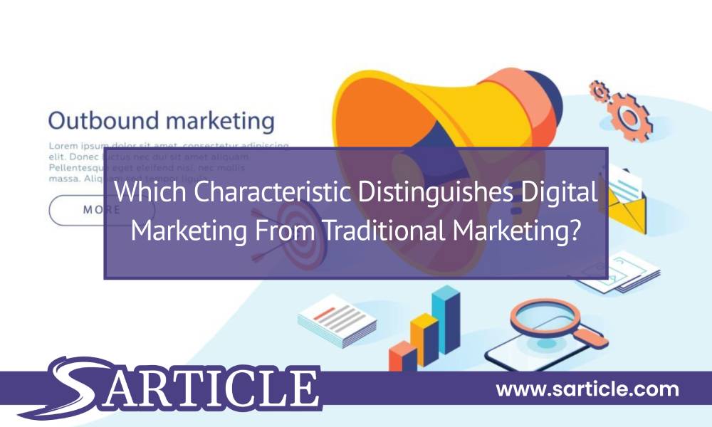 Which Characteristic Distinguishes Digital Marketing From Traditional Marketing?