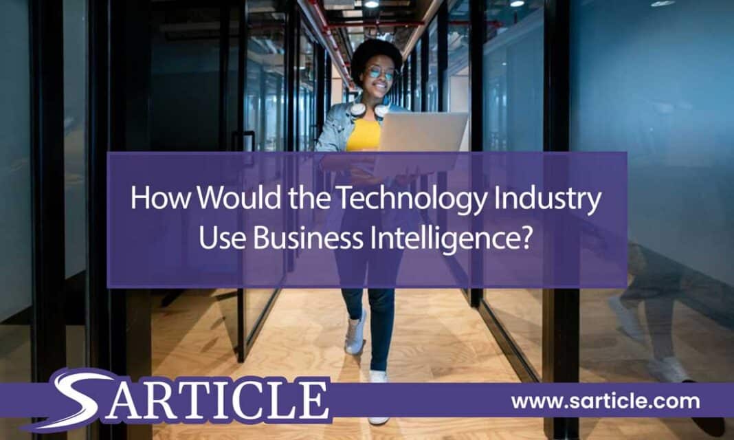 How Would the Technology Industry Use Business Intelligence?