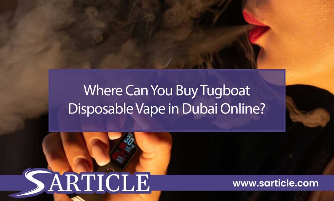 Where Can You Buy Tugboat Disposable Vape in Dubai Online?
