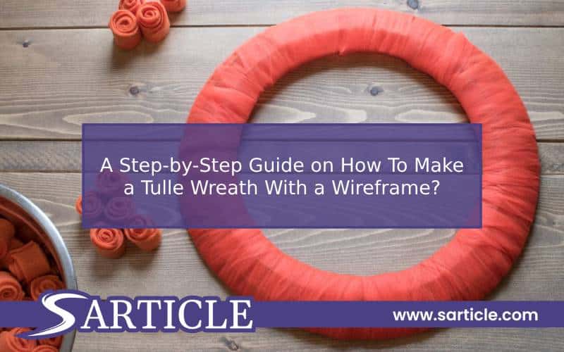 A Step-by-Step Guide on How To Make a Tulle Wreath With a Wireframe